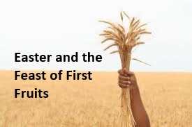 Easter and the Feast of First Fruits